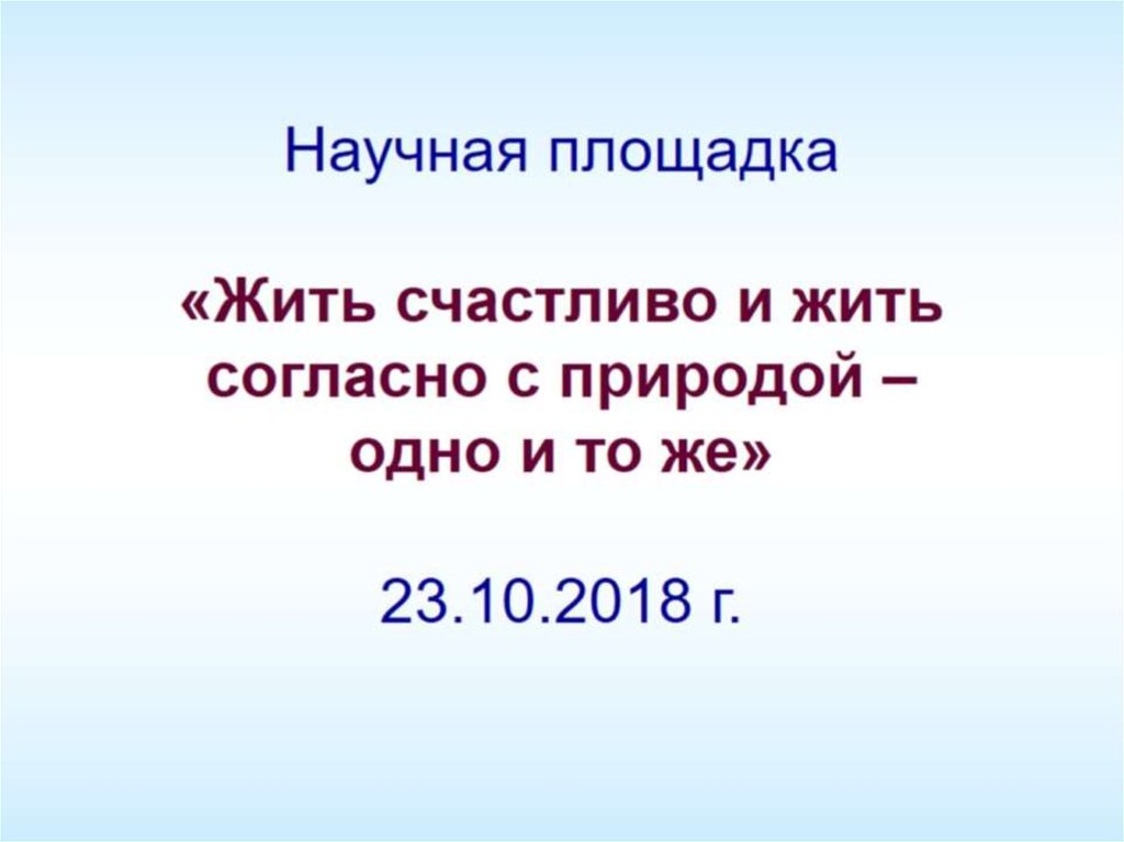 Научная площадка «Жить счастливо и жить согласно с природой – одно и то же» 23.10.2018 г.