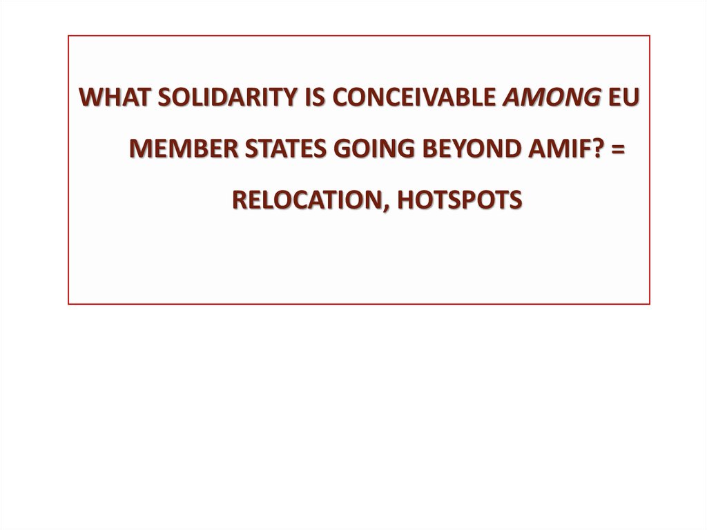 WHAT SOLIDARITY IS CONCEIVABLE AMONG EU MEMBER STATES GOING BEYOND AMIF? = RELOCATION, HOTSPOTS