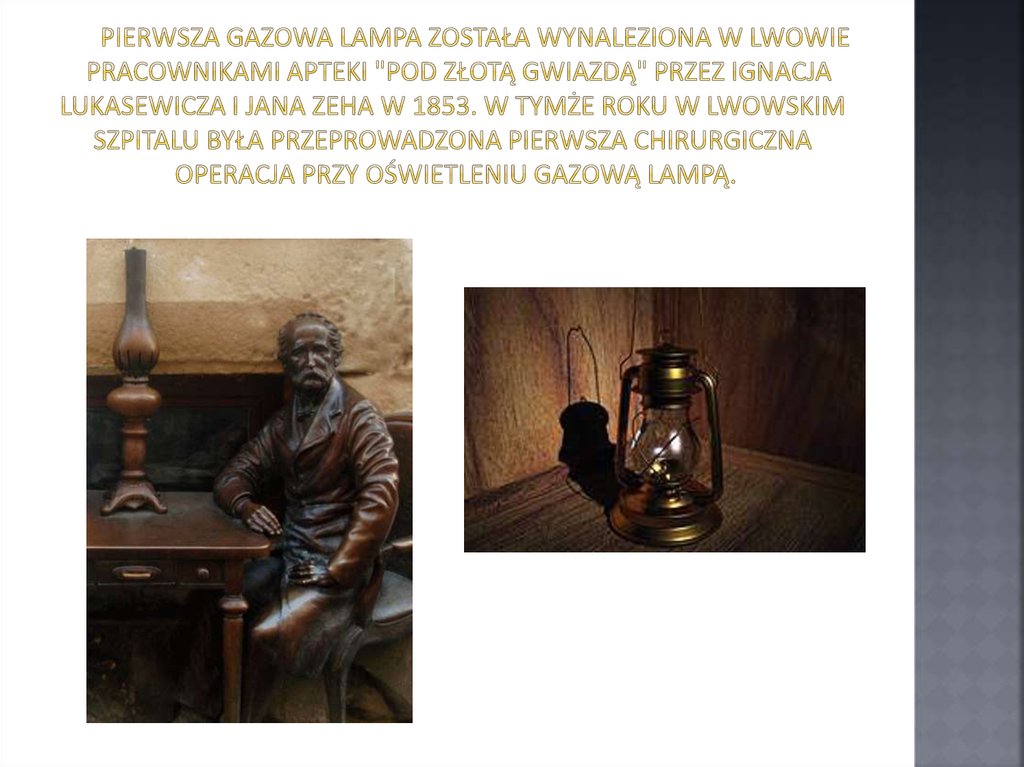 Pierwsza gazowa lampa została wynaleziona w Lwowie  pracownikami apteki "Pod złotą gwiazdą" przez ignacja