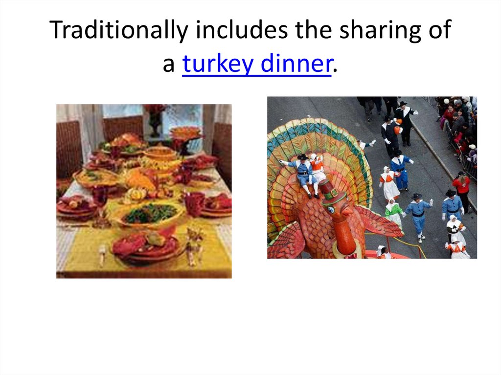 Traditionally includes the sharing of a turkey dinner.