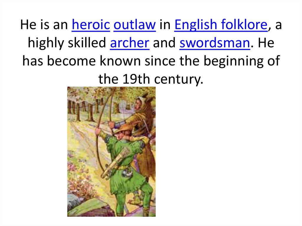 He is an heroic outlaw in English folklore, a highly skilled archer and swordsman. He has become known since the beginning of