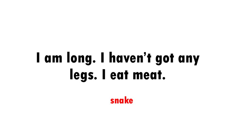 I am long. I haven’t got any legs. I eat meat.