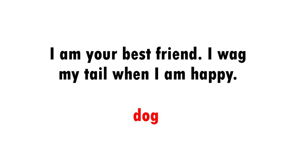 I am your best friend. I wag my tail when I am happy.