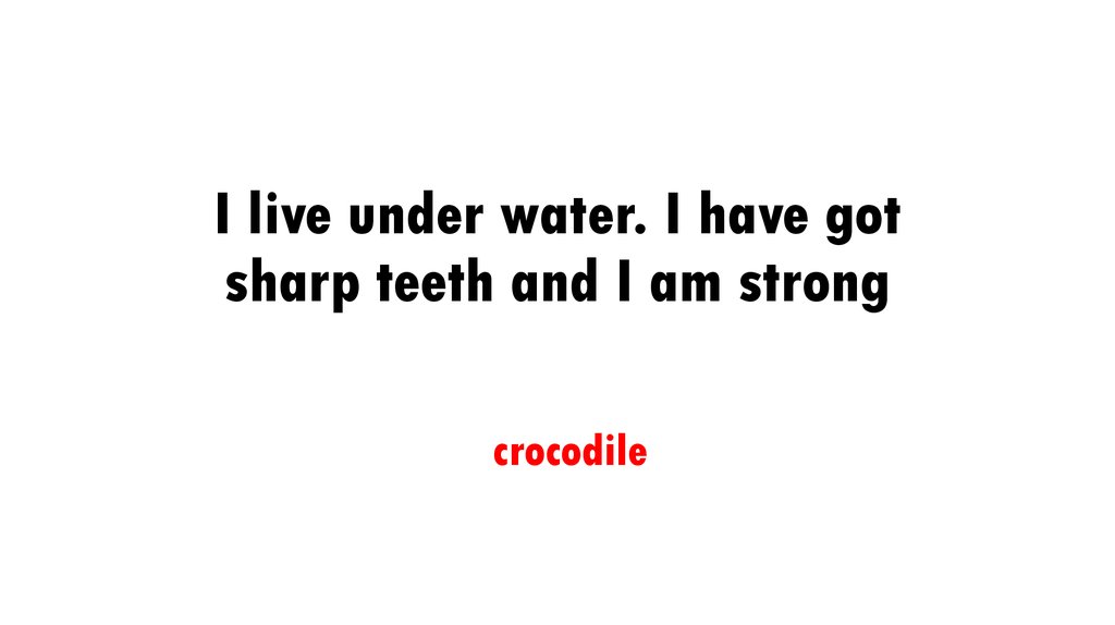 I live under water. I have got sharp teeth and I am strong