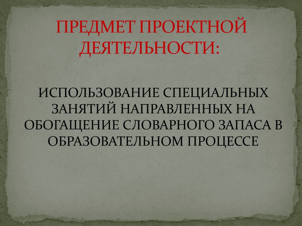 ПРЕДМЕТ ПРОЕКТНОЙ ДЕЯТЕЛЬНОСТИ: