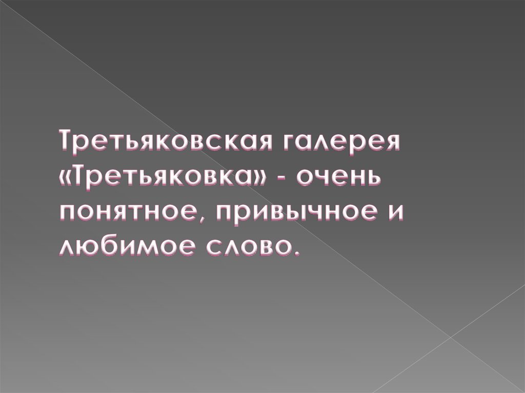 Третьяковская галерея «Третьяковка» - очень понятное, привычное и любимое слово.