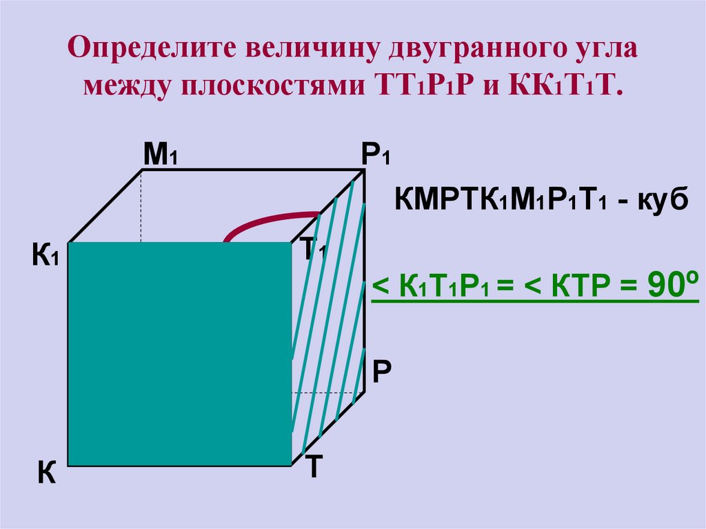 Определите величину двугранного угла между плоскостями ТТ1Р1Р и КК1Т1Т.