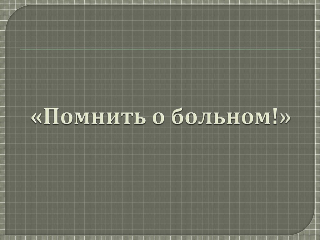 «Помнить о больном!»