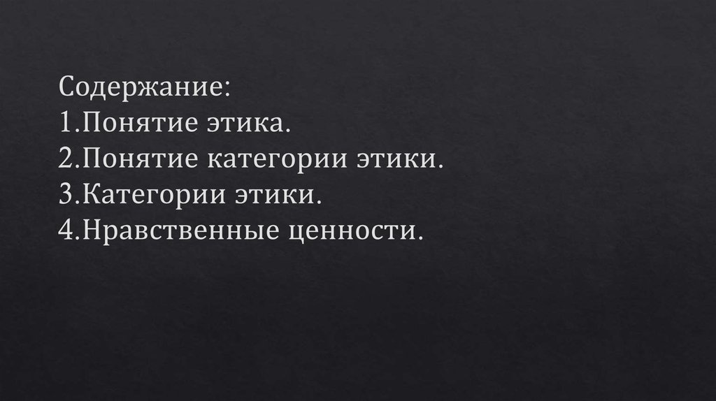 Содержание: 1.Понятие этика. 2.Понятие категории этики. 3.Категории этики. 4.Нравственные ценности.