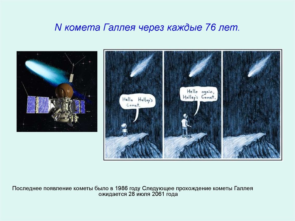 N комета Галлея через каждые 76 лет.