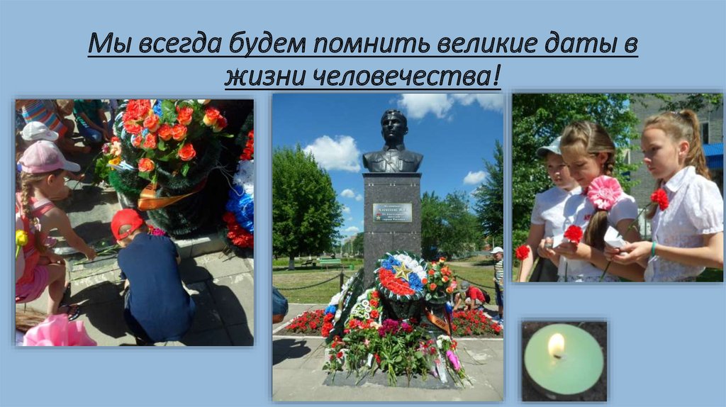 Мы всегда будем помнить великие даты в жизни человечества!