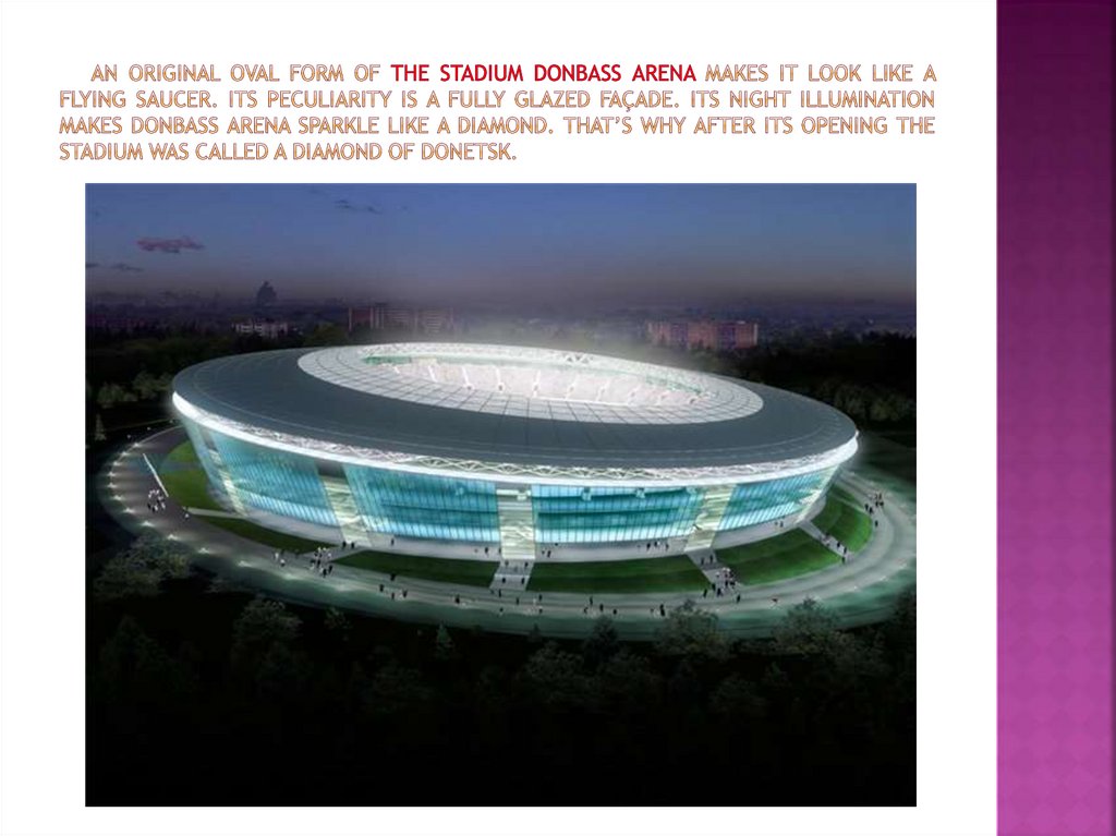 An original oval form of the stadium donbass arena makes it look like a flying saucer. Its peculiarity is a fully glazed