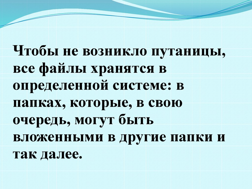 Чтобы не возникло путаницы все файлы в памяти компьютера хранятся в определенной системе