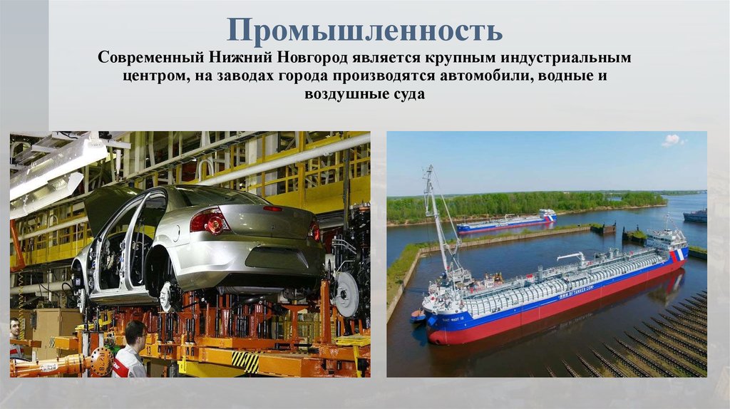 Промышленность Современный Нижний Новгород является крупным индустриальным центром, на заводах города производятся автомобили,