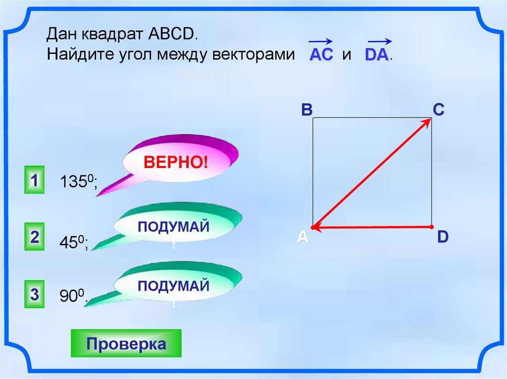 Верные векторы. Углы между векторами в квадрате. Скалярный квадрат вектора. Дан квадрат ABCD Найдите угол между векторами AC И da. Найдите Скалярный квадрат вектора.