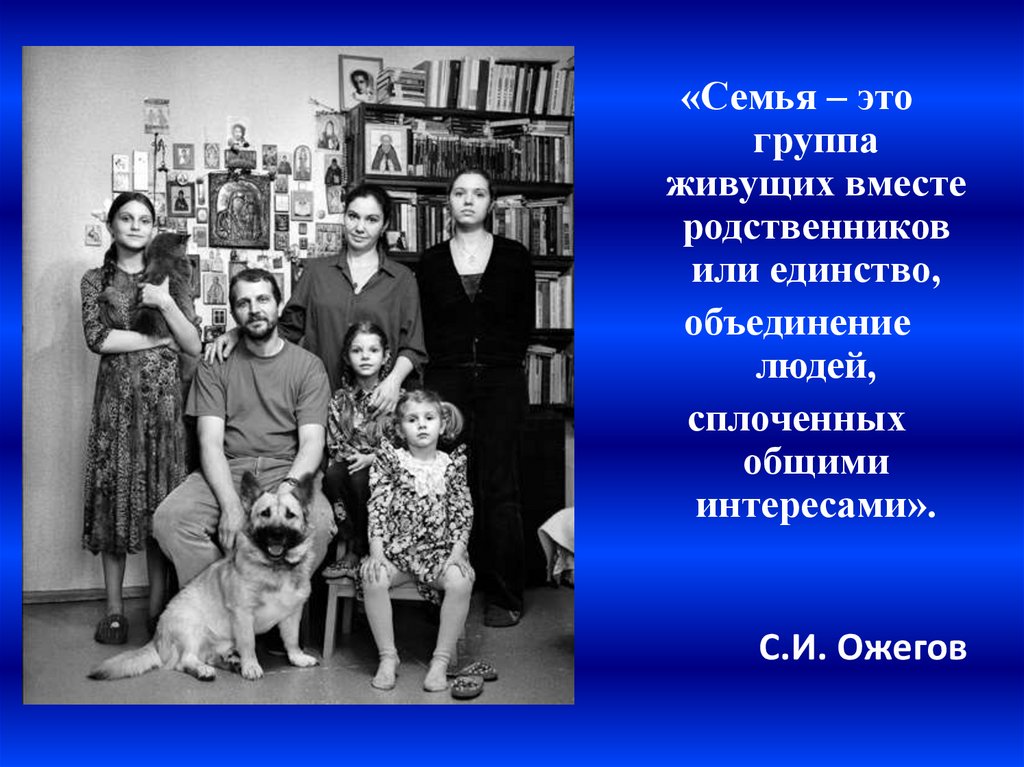 Общество крепкая семья. Родственники живут вместе. «Семья – группа живущих вместе близких родственников». Ожегов. Семья это Ожегов. Единство объединение людей сплоченных общими интересами.