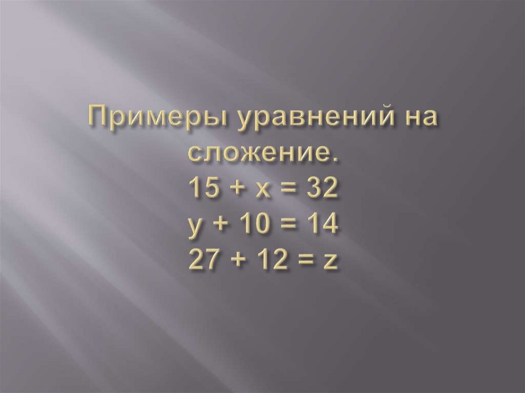 Примеры уравнений на сложение. 15 + x = 32 у + 10 = 14 27 + 12 = z