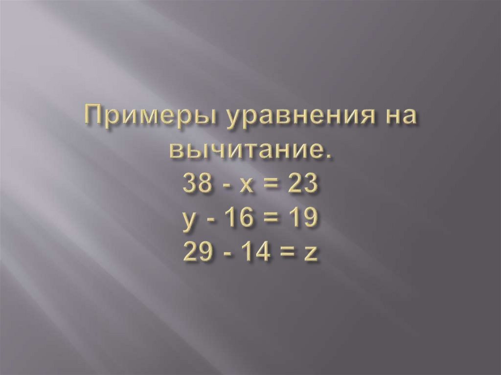 Примеры уравнения на вычитание. 38 - x = 23 у - 16 = 19 29 - 14 = z