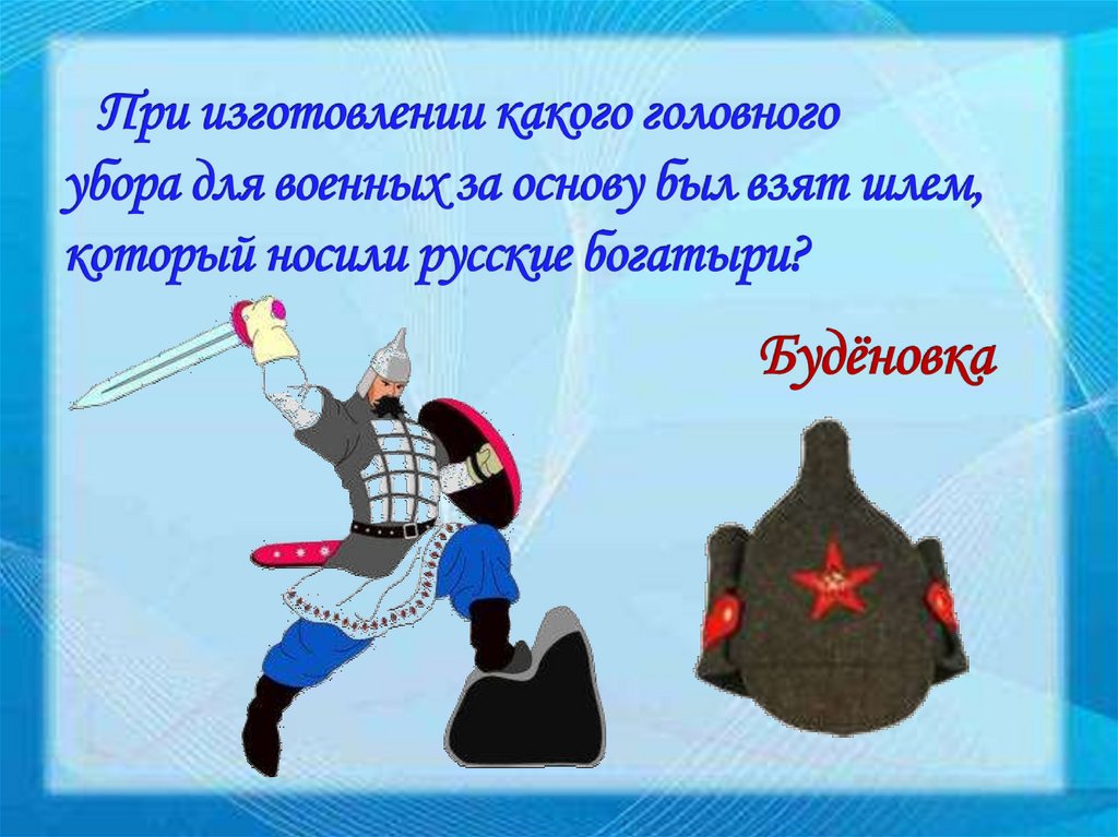 При изготовлении какого головного убора для военных за основу был взят шлем, который носили русские богатыри?