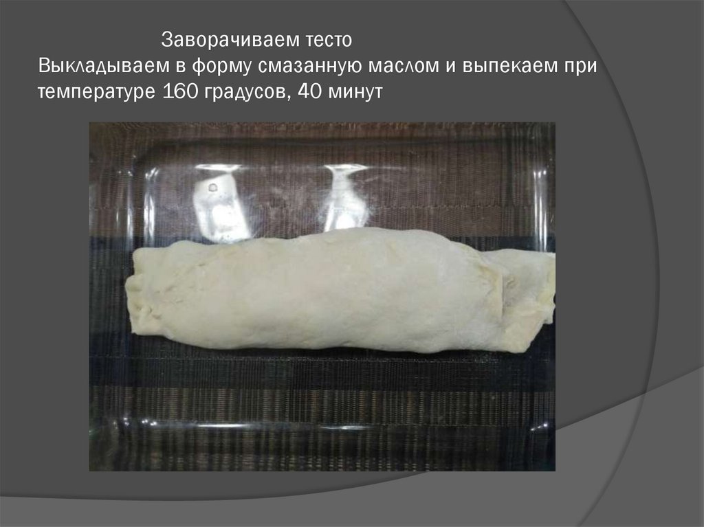 Заворачиваем тесто Выкладываем в форму смазанную маслом и выпекаем при температуре 160 градусов, 40 минут