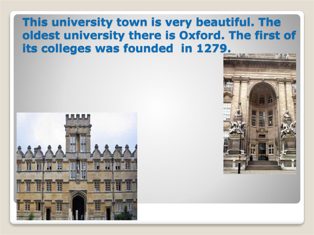 This university town is very beautiful. The oldest university there is Oxford. The first of its colleges was founded in 1279.