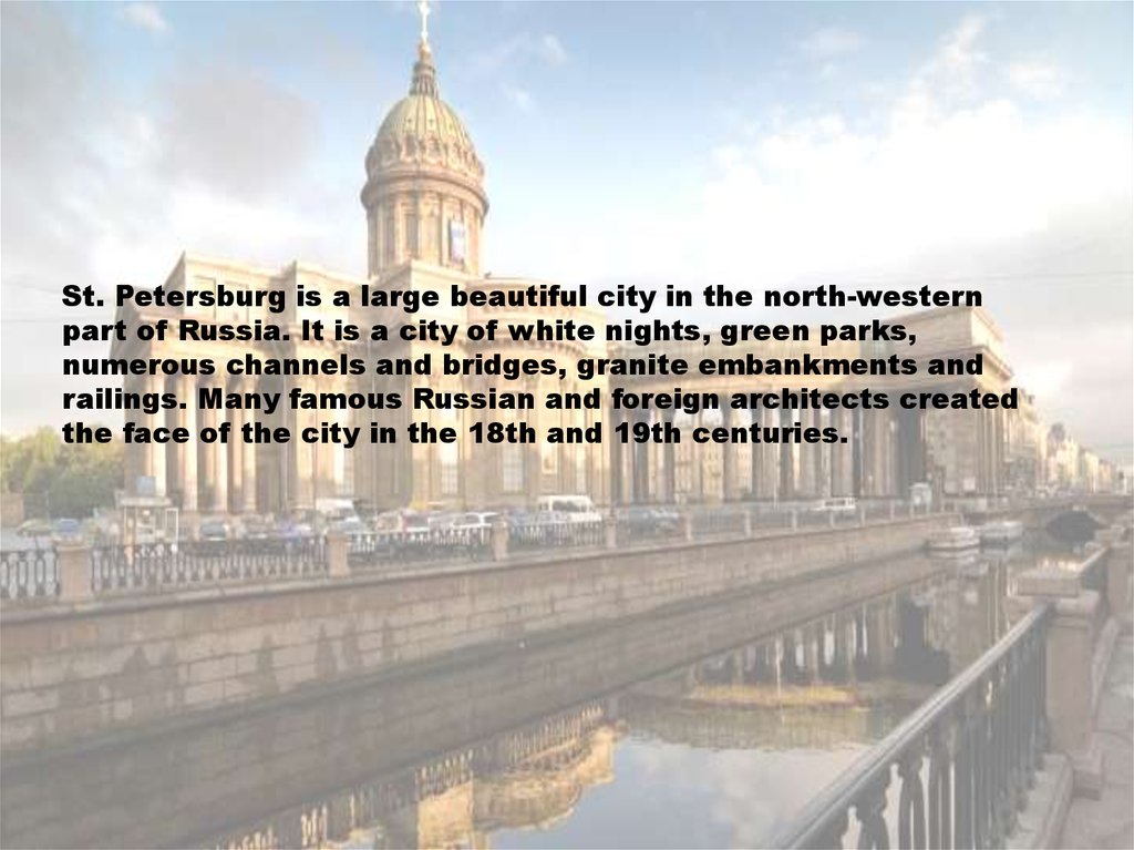St. Petersburg is a large beautiful city in the north-western part of Russia. It is a city of white nights, green parks,