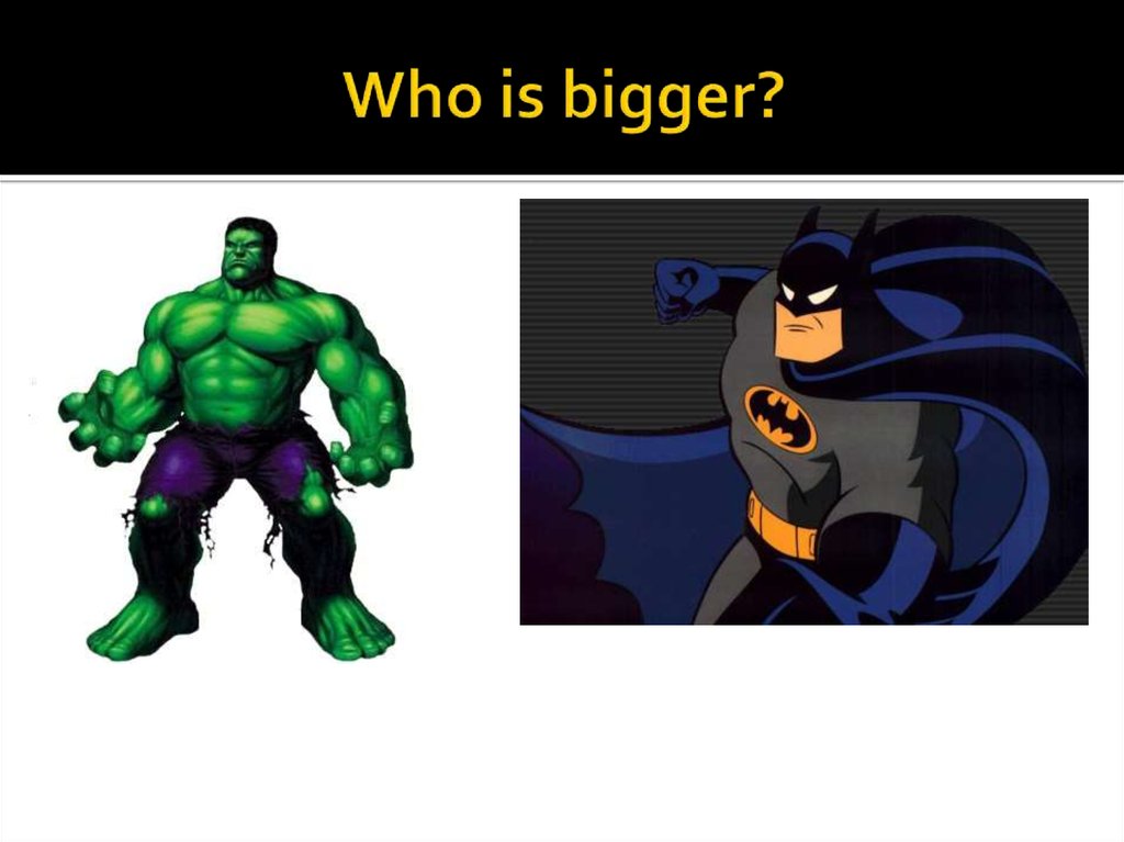 Who is bigger?