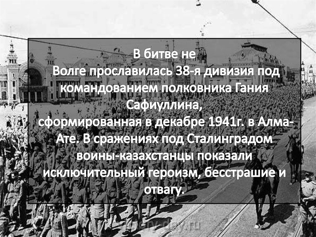 В битве не Волге прославилась 38-я дивизия под командованием полковника Гания Сафиуллина, сформированная в декабре 1941г. в