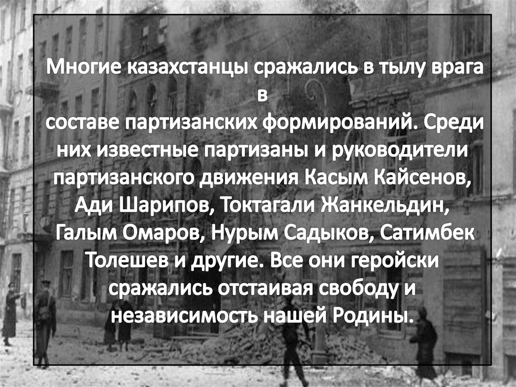 Многие казахстанцы сражались в тылу врага в составе партизанских формирований. Среди них известные партизаны и руководители