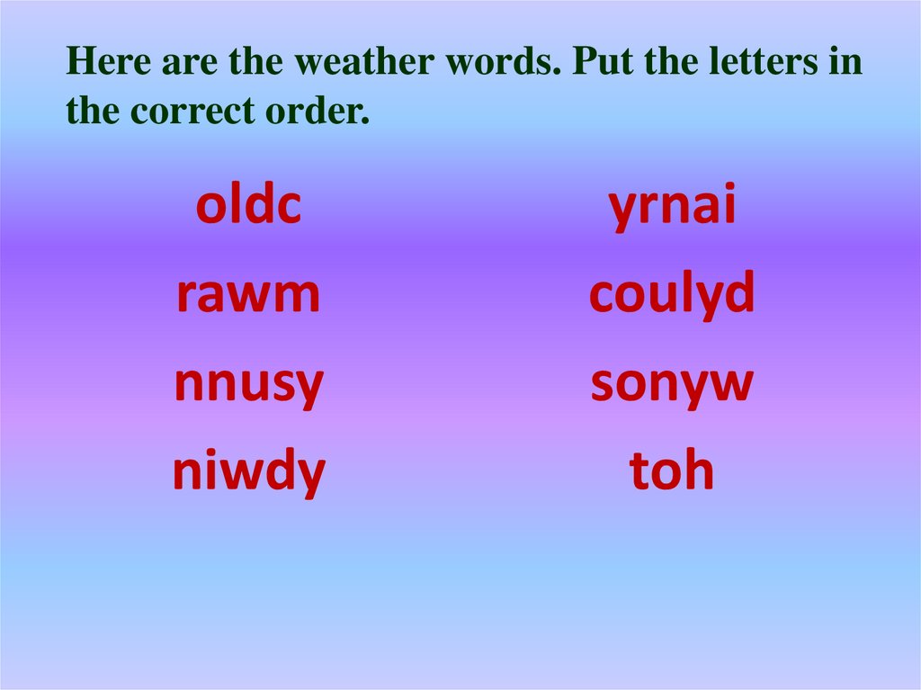 Here are the weather words. Put the letters in the correct order.