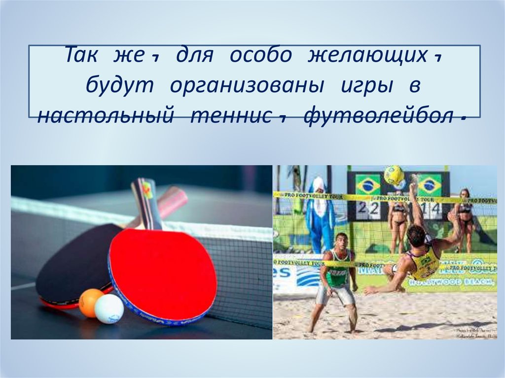 Так же, для особо желающих, будут организованы игры в настольный теннис, футволейбол.