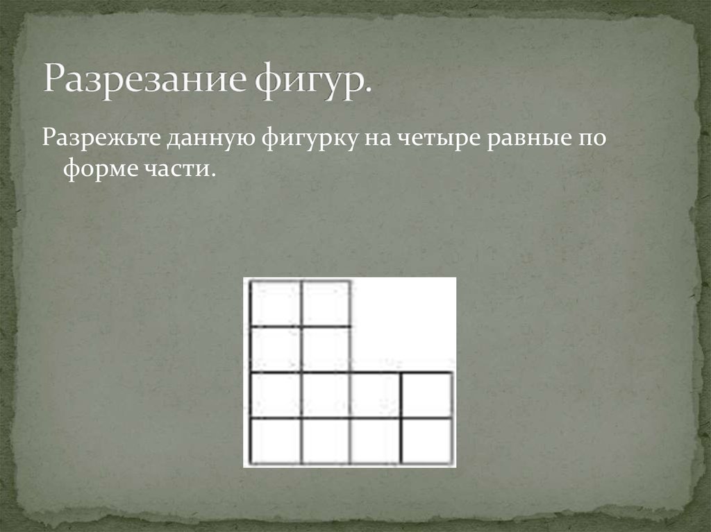 Разрезать фигуру на 4 части. Задачи на разрезание. Задачи на перекраивание фигур. Задачи на разрезание и перекраивание фигур. Разрежьте фигуру на 4 равные части.