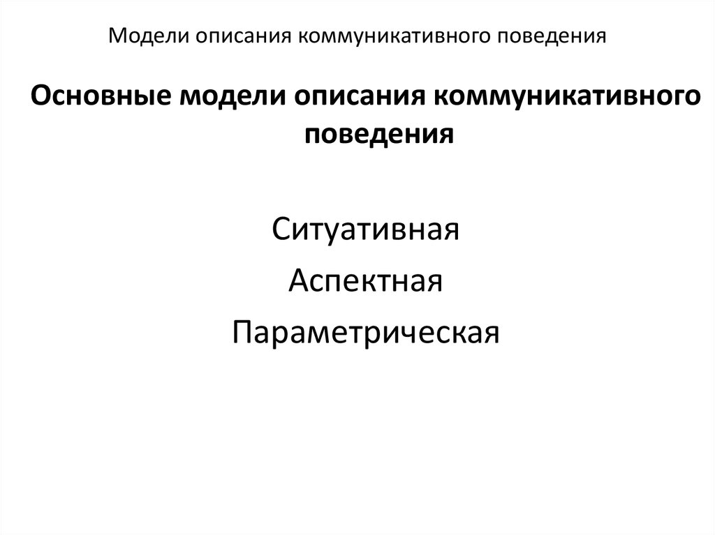 Стили коммуникативного поведения. Модели коммуникативного поведения. Модели описания коммуникативного поведения. Аспектная модель коммуникативного поведения. Методы регулирования коммуникативного поведения..