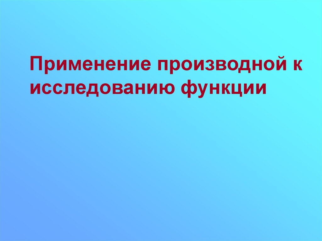 Применение производной к исследованию функции презентация