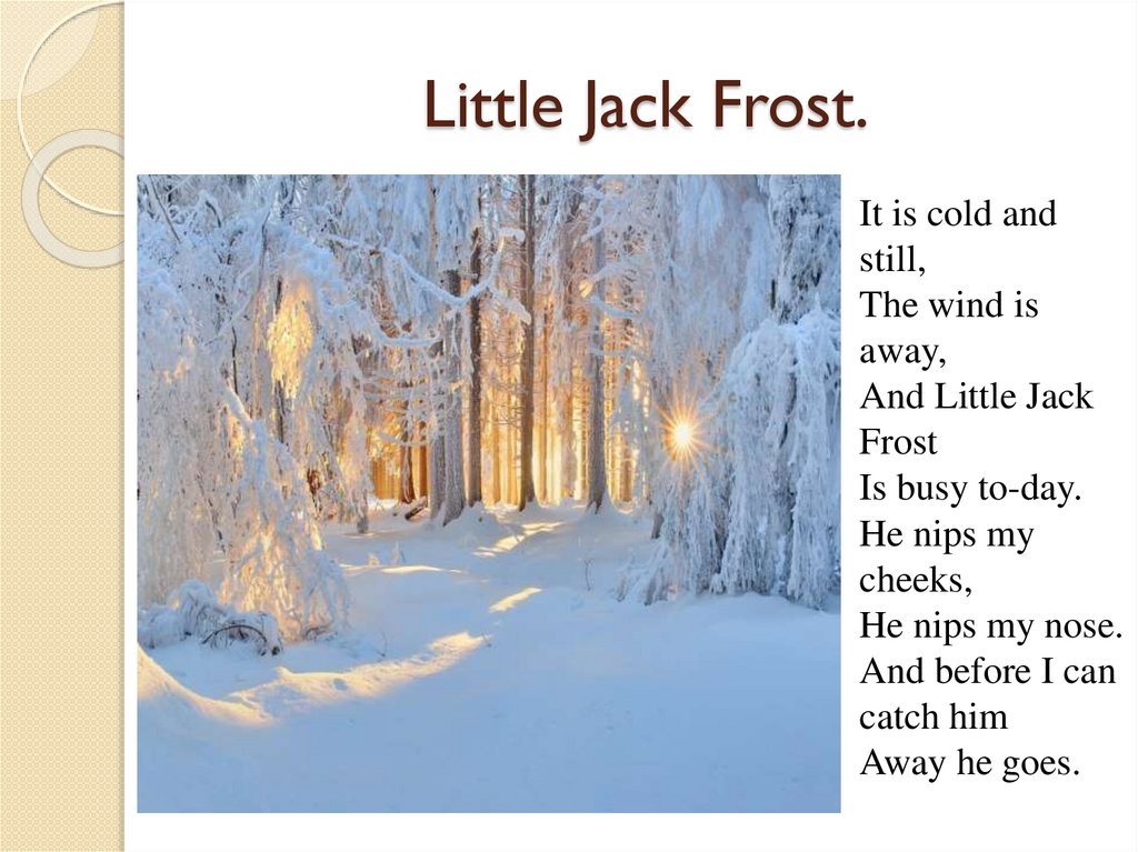 Frost перевод. It is Cold and still the Wind is away and little Jack Frost is busy today. It is Winter it is Cold father Frost is very old. Стих по английскому little Jack Frost it’s Cold and still. Стих Jack Frost текст на английском.