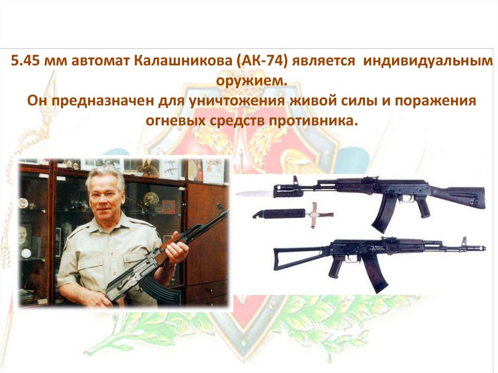 5.45 мм автомат Калашникова (АК-74) является индивидуальным оружием. Он предназначен для уничтожения живой силы и поражения