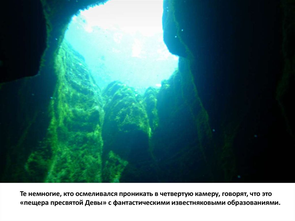Те немногие, кто осмеливался проникать в четвертую камеру, говорят, что это «пещера пресвятой Девы» с фантастическими