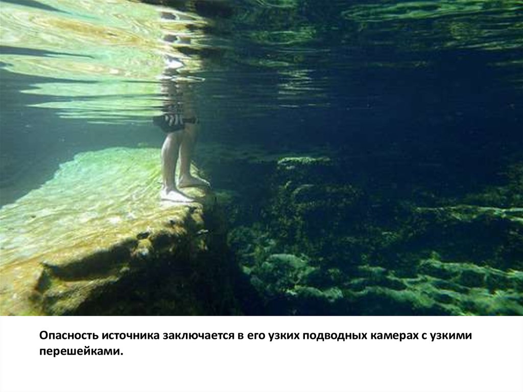 Опасность источника заключается в его узких подводных камерах с узкими перешейками.
