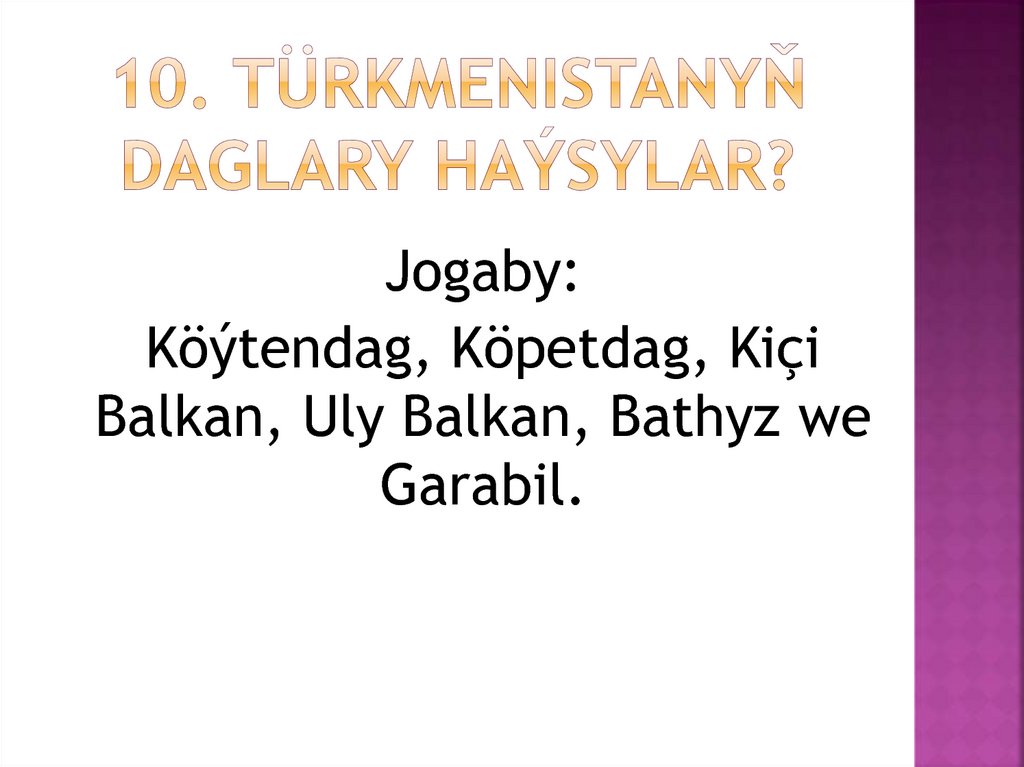 10. Türkmenistanyň daglary haýsylar?