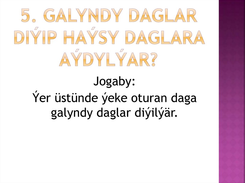 5. Galyndy daglar diýip haýsy daglara aýdylýar?