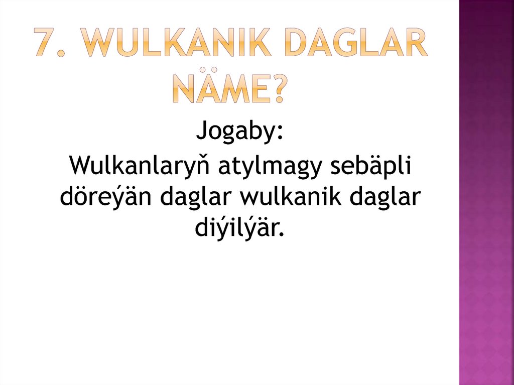 7. Wulkanik daglar näme?