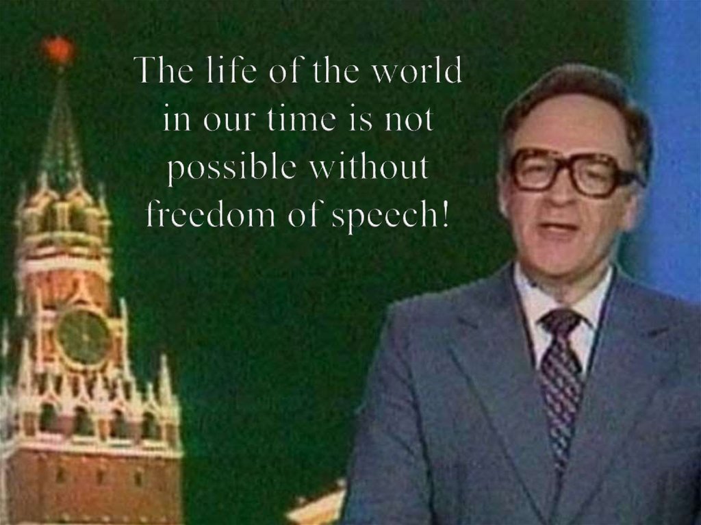 The life of the world in our time is not possible without freedom of speech!
