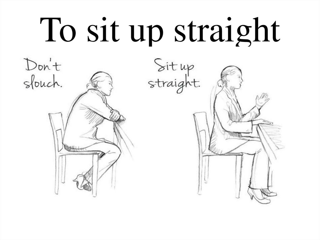 Don t sit down. Sit up straight. To sit up straight. Don;t sit. Don't sit up straight.