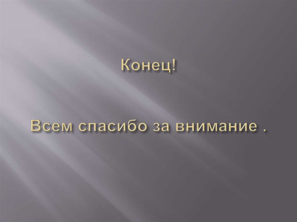 Конец! Всем спасибо за внимание .