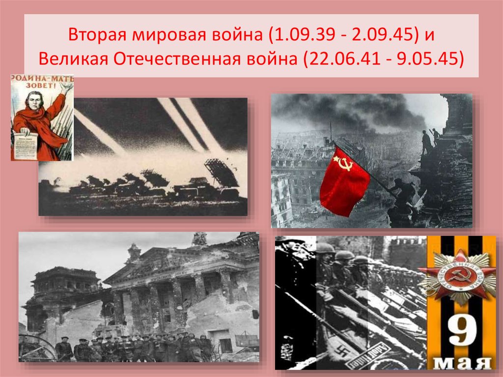 Вторая мировая война (1.09.39 - 2.09.45) и Великая Отечественная война (22.06.41 - 9.05.45)