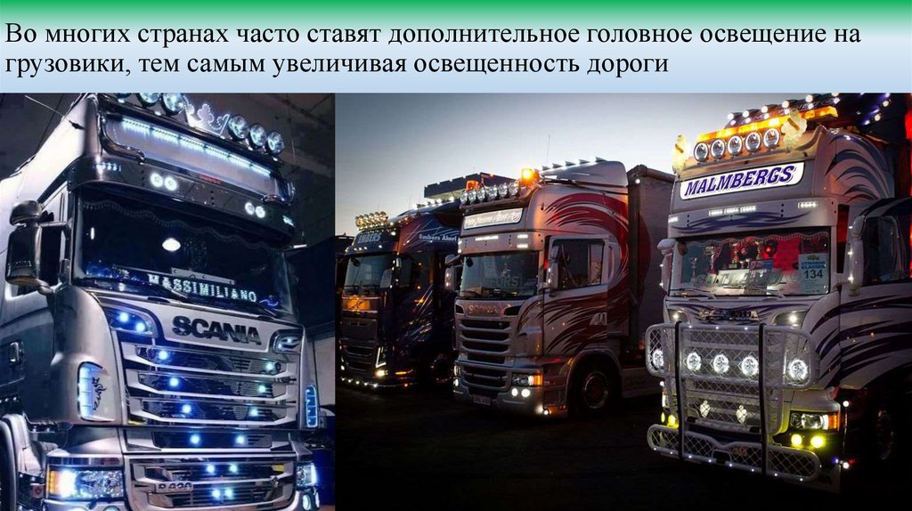 Во многих странах часто ставят дополнительное головное освещение на грузовики, тем самым увеличивая освещенность дороги