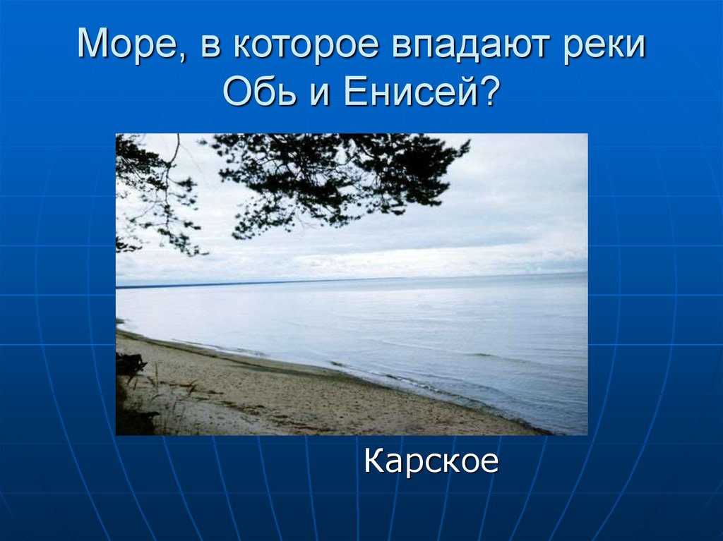 Куда впадает море. Реки которые впадают в Карское море. Море в которое впадает река Обь и Енисей. Енисей Карское море. Енисей впадает в Карское море.