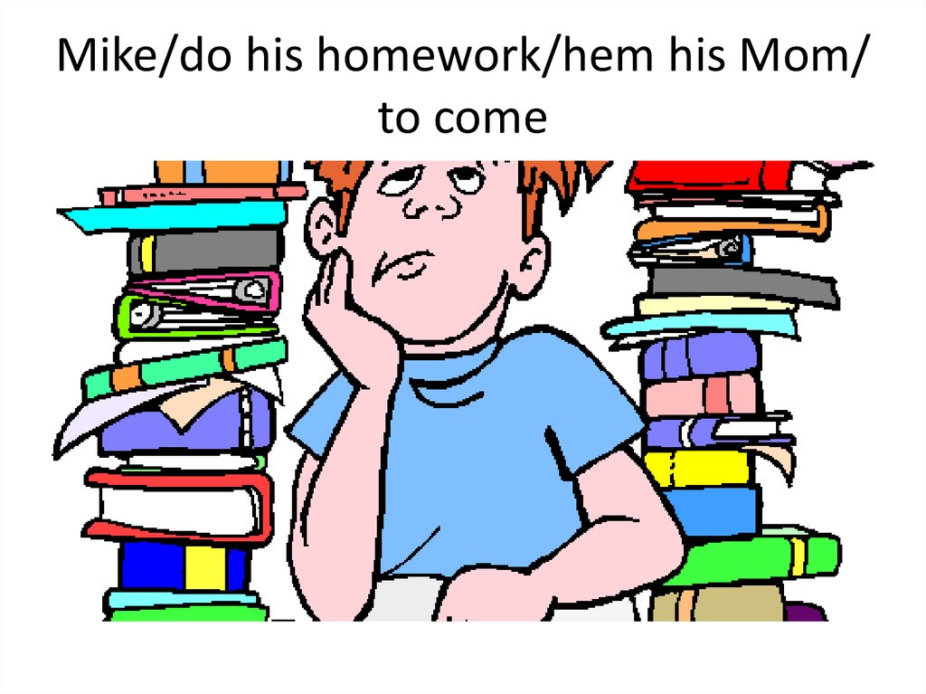 mike completed his homework only because