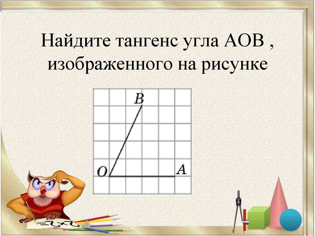 Тангенс угла изображенного на рисунке огэ. Найдите тангенс угла АОВ. Найдите тангенс угла ВОА. Найти тангенс угла АОБ изображенного на рисунке. Найлиье тангенс угла в о а.