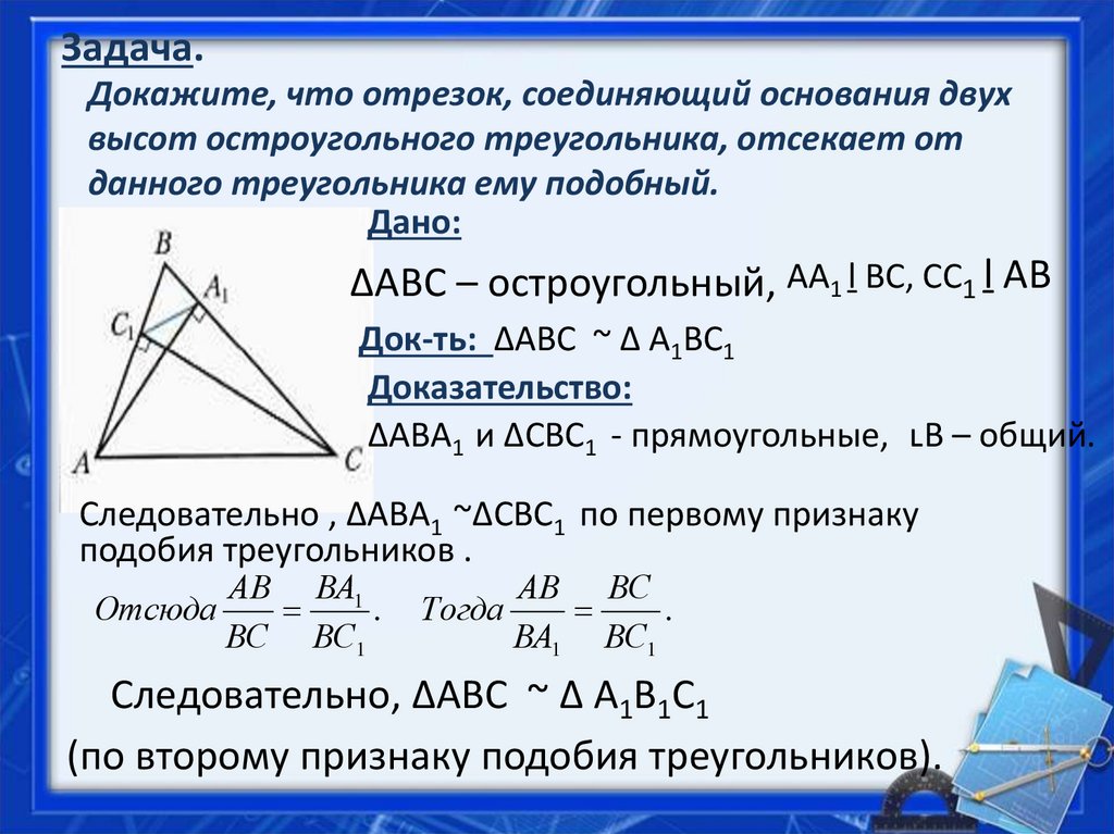 Высоты треугольника относятся как. Подобие треугольников задачи. Признаки подобия треугольников задачи. Задачи на доказательство подобия треугольников с решением. Решение задач по второму признаку подобия треугольников.